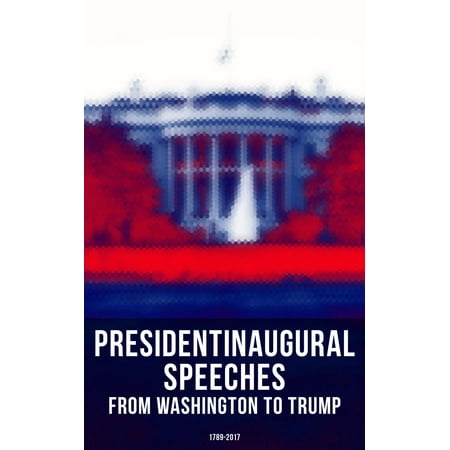 President's Inaugural Speeches: From Washington to Trump (1789-2017) -