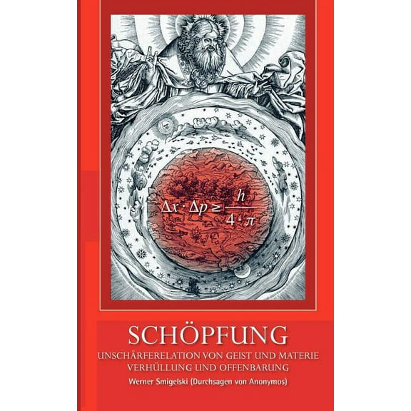 Schöpfung: Unschärferelation von Geist und Materie Verhüllung und Offenbarung, (Paperback)