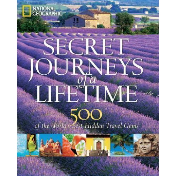 Secret Journeys of a Lifetime: 500 of the World's Best Hidden Travel Gems