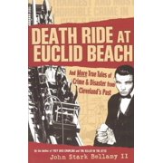 Cleveland of Yesteryear: Death Ride at Euclid Beach: And Other True Tales of Crime & Disaster from Cleveland's Past (Paperback)