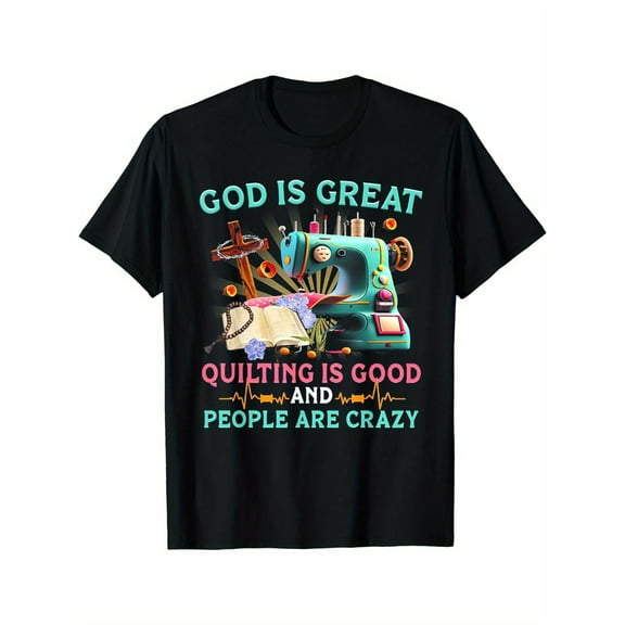 God Is Great Quilting Is Good And People Are Crazy Cotton T-Shirt