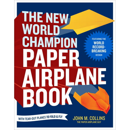 The New World Champion Paper Airplane Book : Featuring the World Record-Breaking Design, with Tear-Out Planes to Fold and (World's Best Paper Airplane Design)