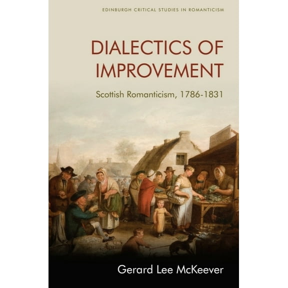Edinburgh Critical Studies in Romanticis Dialectics of Improvement: Scottish Romanticism, 1786-1831, (Hardcover)