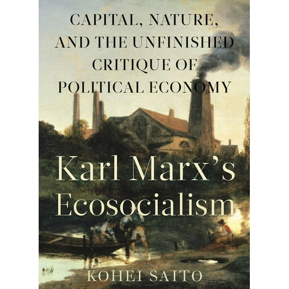 Karl Marxâ (Tm)S Ecosocialism: Capital, Nature, and the Unfinished Critique of Political Economy (Paperback)