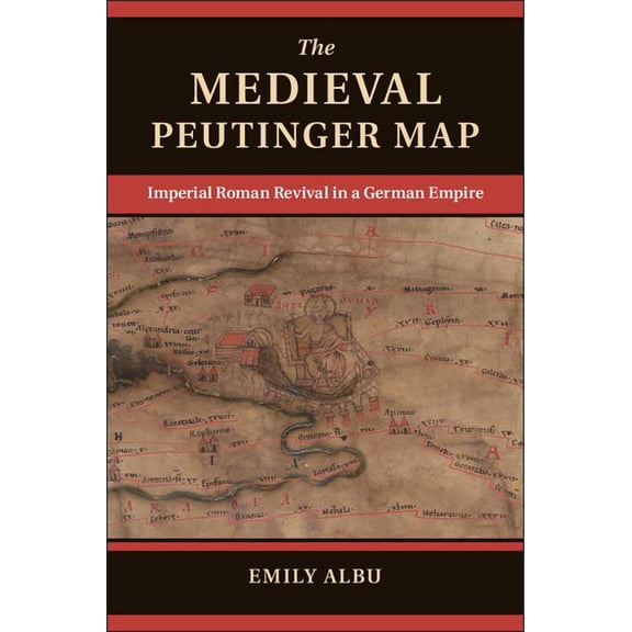 The Medieval Peutinger Map: Imperial Roman Revival in a German Empire, (Hardcover)