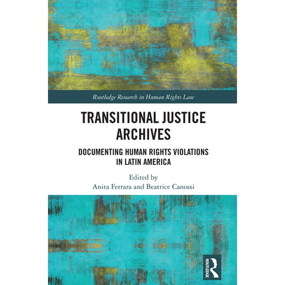 Routledge Research in Human Rights Law Transitional Justice Archives: Documenting Human Rights Violations in Latin America, (Hardcover)