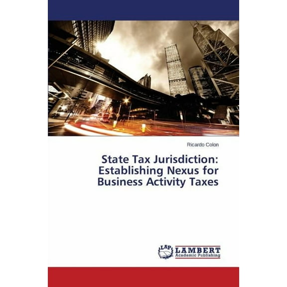 State Tax Jurisdiction: Establishing Nexus for Business Activity Taxes (Paperback)