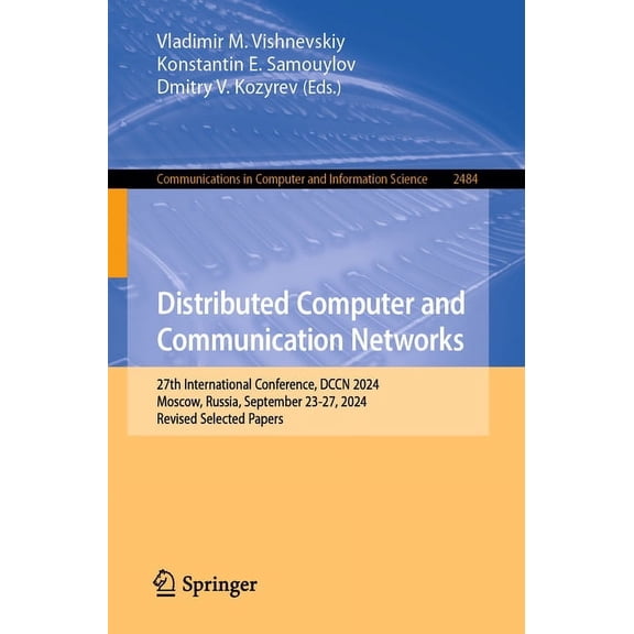 Communications in Computer and Informati Distributed Computer and Communication Networks: 27th International Conference, Dccn 2024, Moscow, Russia, September 23-, Book 2484, (Paperback)