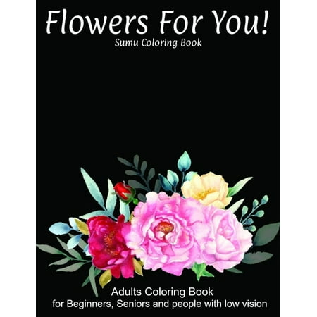 Walmart For Flowers For You An Adult Coloring Book With Featuring Beautiful Flowers And Floral Designs Fun Easy And Relaxing Coloring Pages Flowers Coloring Books For Adults Relaxation Paperback Accuweather Shop