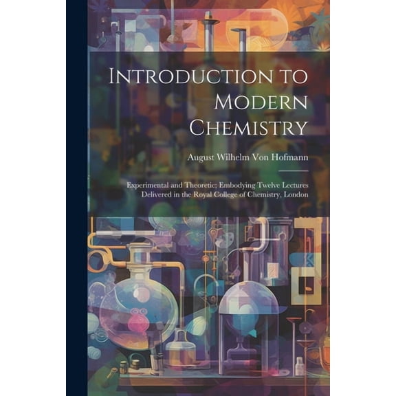 Introduction to Modern Chemistry: Experimental and Theoretic; Embodying Twelve Lectures Delivered in the Royal College of Chemistry, London (Paperback)
