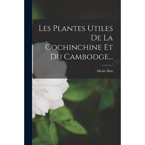 Les Plantes Utiles De La Cochinchine Et Du Cambodge... (Paperback)