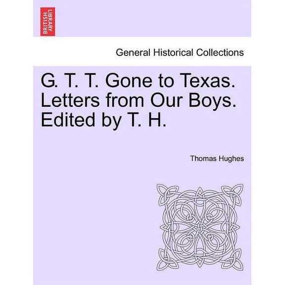 G. T. T. Gone to Texas. Letters from Our Boys. Edited by T. H. Paperback