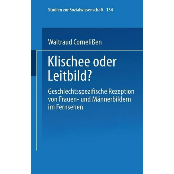 Studien Zur Sozialwissenschaft Klischee Oder Leitbild?: Geschlechtsspezifische Rezeption Von Frauen- Und MÃ¤nnerbildern Im Fernsehen, Book 134, (Paperback)