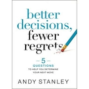 ANDY STANLEY Better Decisions, Fewer Regrets: 5 Questions to Help You Determine Your Next Move (Hardcover)