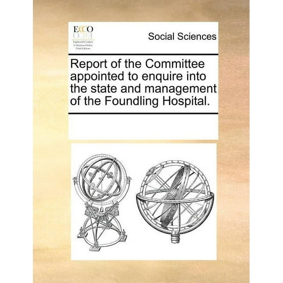 Report of the Committee Appointed to Enquire Into the State and Management of the Foundling Hospital. (Paperback)