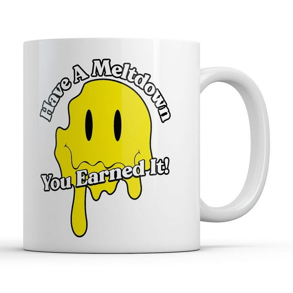 Have A Meltdown You Earned It Mug Funny Sarcastic Graphic Novelty Coffee Cup