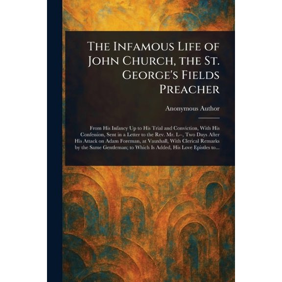 The Infamous Life of John Church, the St. George's Fields Preacher, (Paperback)