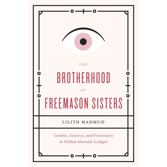 Pre-Owned The Brotherhood of Freemason Sisters: Gender, Secrecy, and Fraternity in Italian Masonic Lodges (Paperback) 022609586X 9780226095868