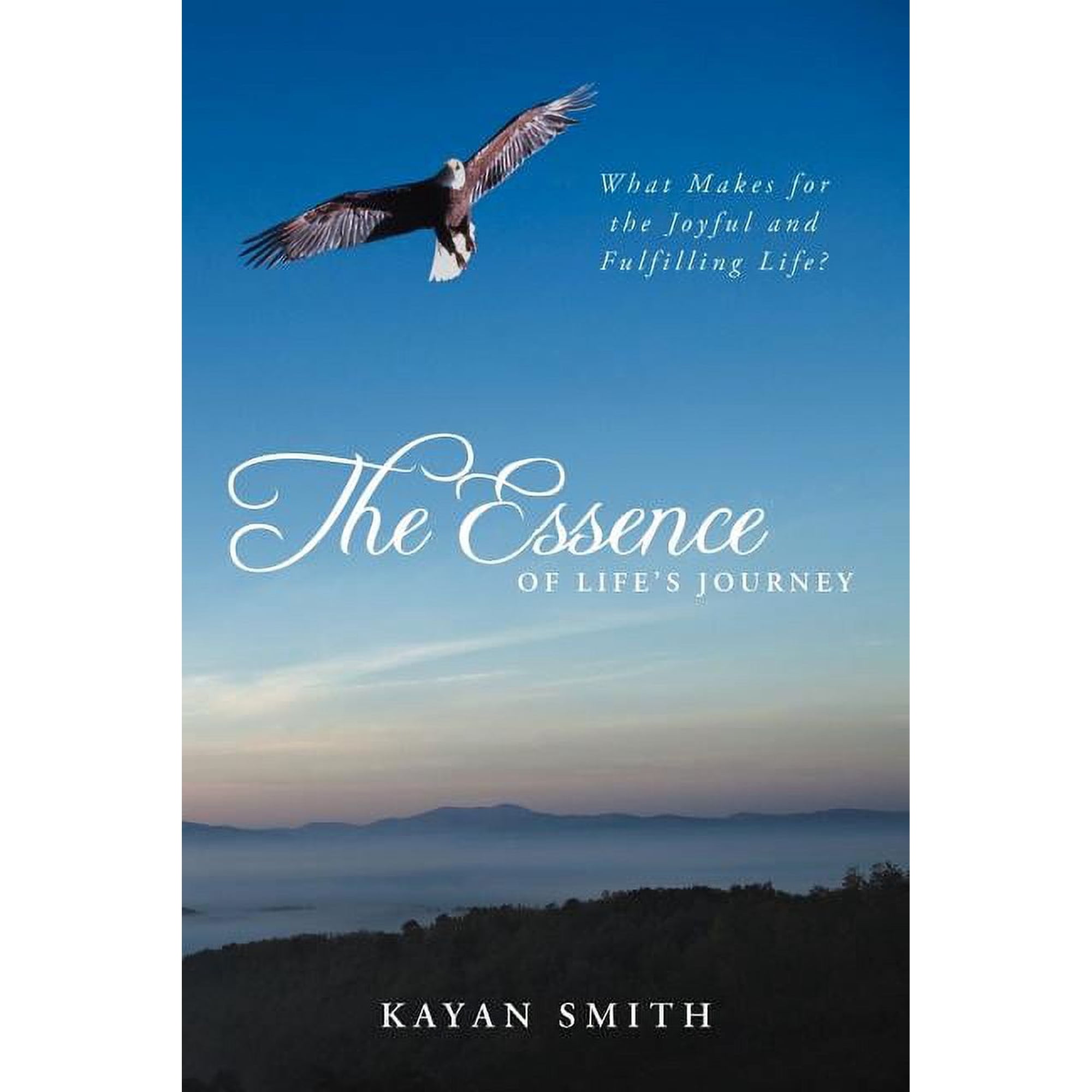 The Essence of Life s Journey: What Makes for the Joyful and Fulfilling Life? (Paperback)