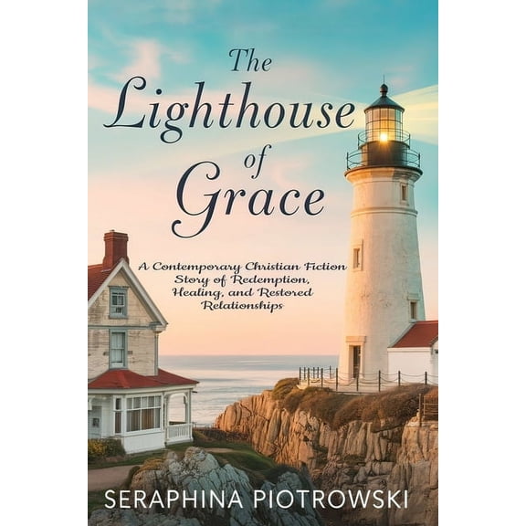 The Lighthouse of Grace: A Contemporary Christian Fiction Story of Redemption, Healing, and Restored Relationships, (Paperback)