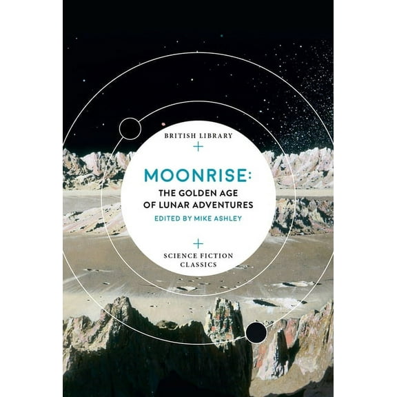 British Library Science Fiction Classics Moonrise: The Golden Age of Lunar Adventures, (Paperback)