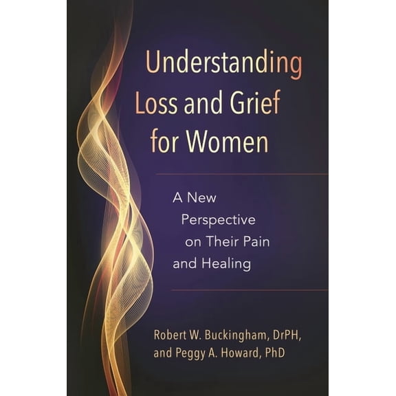 Understanding Loss and Grief for Women: A New Perspective on Their Pain and Healing, (Hardcover)