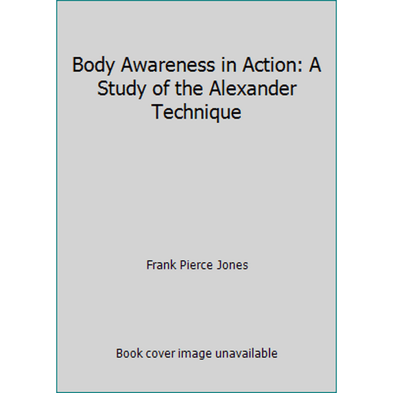 Pre-Owned Body Awareness in Action: A Study of the Alexander Technique (Paperback) 0805206280 9780805206289