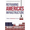 thumbnail image 1 of Pre-Owned Reframing America's Infrastructure - A Ruins to Renaissance Playbook, 9781947779310, 1947779311, Paperback, First Edition edition, 1 of 1