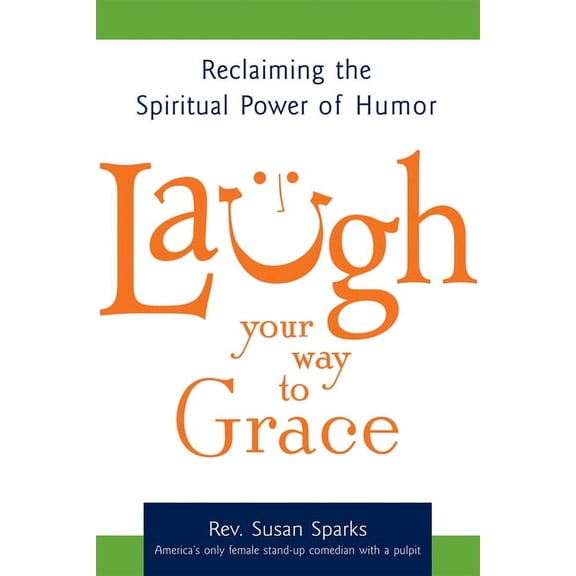 Laugh Your Way to Grace: Reclaiming the Spiritual Power of Humor, (Hardcover)