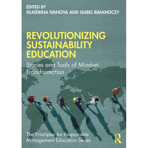 Principles for Responsible Management Ed Revolutionizing Sustainability Education: Stories and Tools of Mindset Transformation, (Paperback)