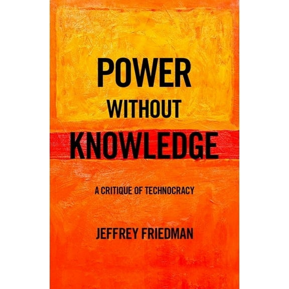 Power Without Knowledge: A Critique of Technocracy, (Hardcover)