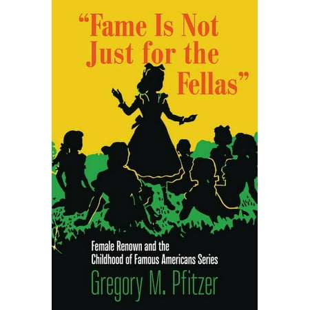Studies in Print Culture and the History Fame Is Not Just for the Fellas: Female Renown and the Childhood of Famous Americans Series (Paperback)