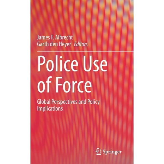 Police Use of Force: Global Perspectives and Policy Implications, (Hardcover)