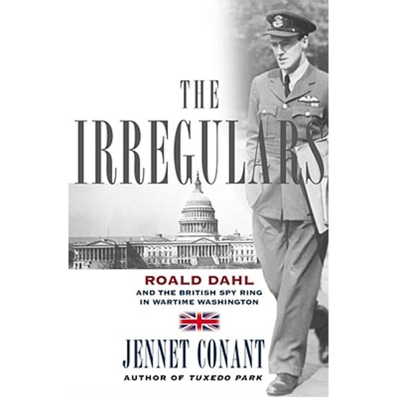 Pre-Owned The Irregulars: Roald Dahl and the British Spy Ring in Wartime Washington (Hardcover) by Jennet Conant