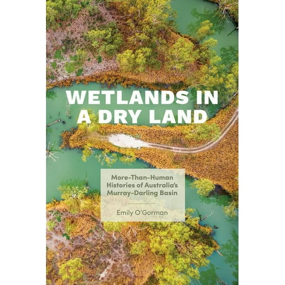 Weyerhaeuser Environmental Books Wetlands in a Dry Land: More-Than-Human Histories of Australia's Murray-Darling Basin, (Paperback)