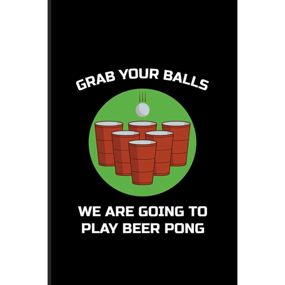 Grab Your Balls Play Beer Pong Funny Beer Pong Undated Planner Weekly & Monthly No Year