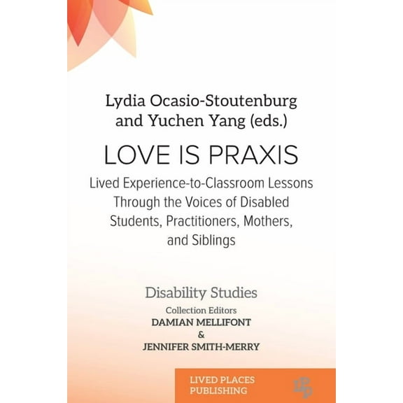 Disability Studies Love Is Praxis: Lived Experience-to-Classroom Lessons Through the Voices of Disabled Students, Practitioners, Mothers, a, (Paperback)