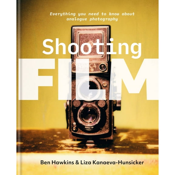 Shooting Film: Everything You Need to Know about Analogue Photography, (Hardcover)