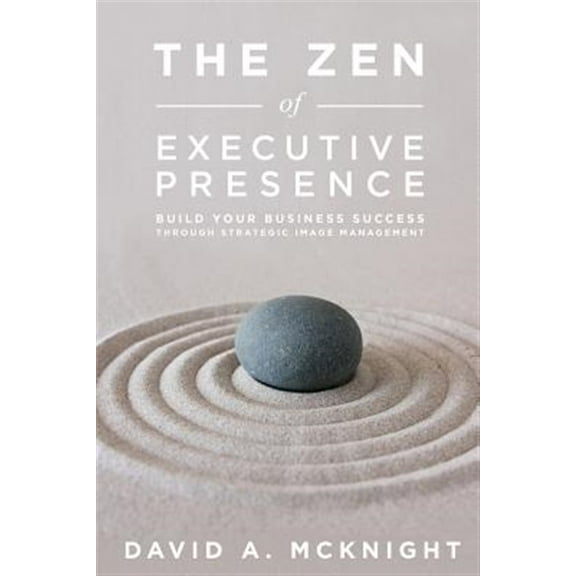 Pre-Owned The Zen of Executive Presence: Build Your Business Success Through Strategic Image Management