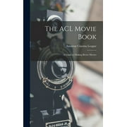 The ACL Movie Book; a Guide to Making Better Movies (Hardcover)