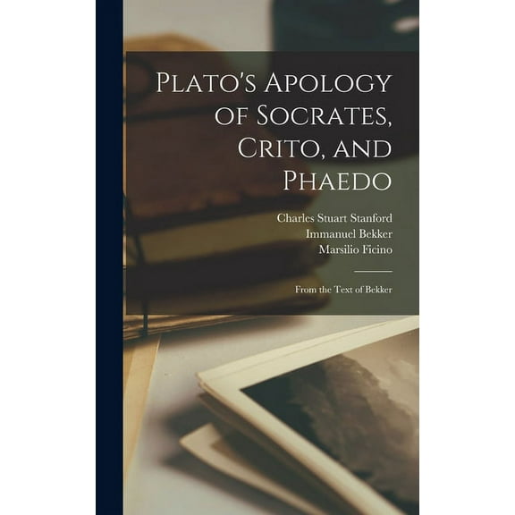 Plato's Apology of Socrates, Crito, and Phaedo: From the Text of Bekker (Hardcover)