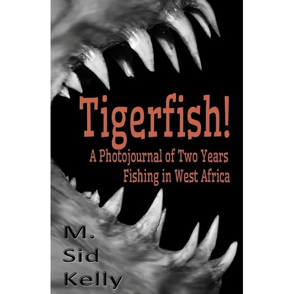 Tigerfish!: Stories and Photos from Two Years Fishing in West Africa