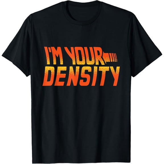 Exquisite and comfortable-You are My Density | I'm Your Density T-Shirt