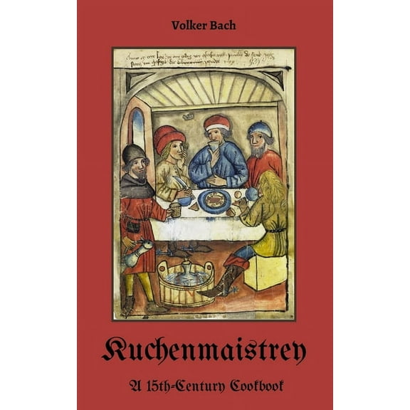 Kuchenmaistrey: A 15th-Century German Cookbook, (Paperback)