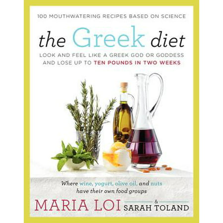 The Greek Diet : Look and Feel Like a Greek God or Goddess and Lose Up to Ten Pounds in Two