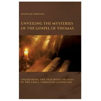 Unveiling the Mysteries of the Gospel of Thomas: Unearthing the Teachings of Jesus in the Early Christian Landscape, (Hardcover)