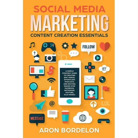 Social Media Marketing Content Creation Essentials: A Simple Strategy Guide To Creating Epic Videos, Effortless Podcasts, and Exciting Images (For Facebook, Instagram, Youtube, Plus More!) - (Best Content Marketing Strategies)