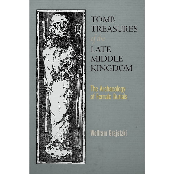 Tomb Treasures of the Late Middle Kingdom: The Archaeology of Female Burials, (Hardcover)