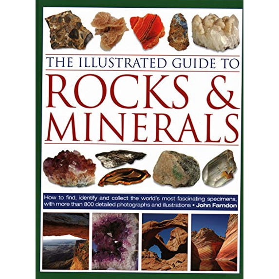 Pre-Owned The Illustrated Guide to Rocks & Minerals: How to Find, Identify and Collect the World's Most Fascinating Specimens, with Over 800 Detailed Photograph (Hardcover) 0754834425 9780754834427