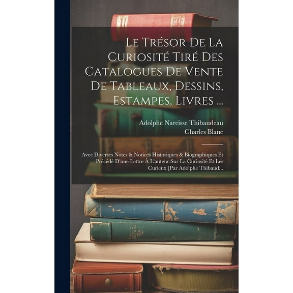 Le Trésor De La Curiosité Tiré Des Catalogues De Vente De Tableaux, Dessins, Estampes, Livres ... (Hardcover)